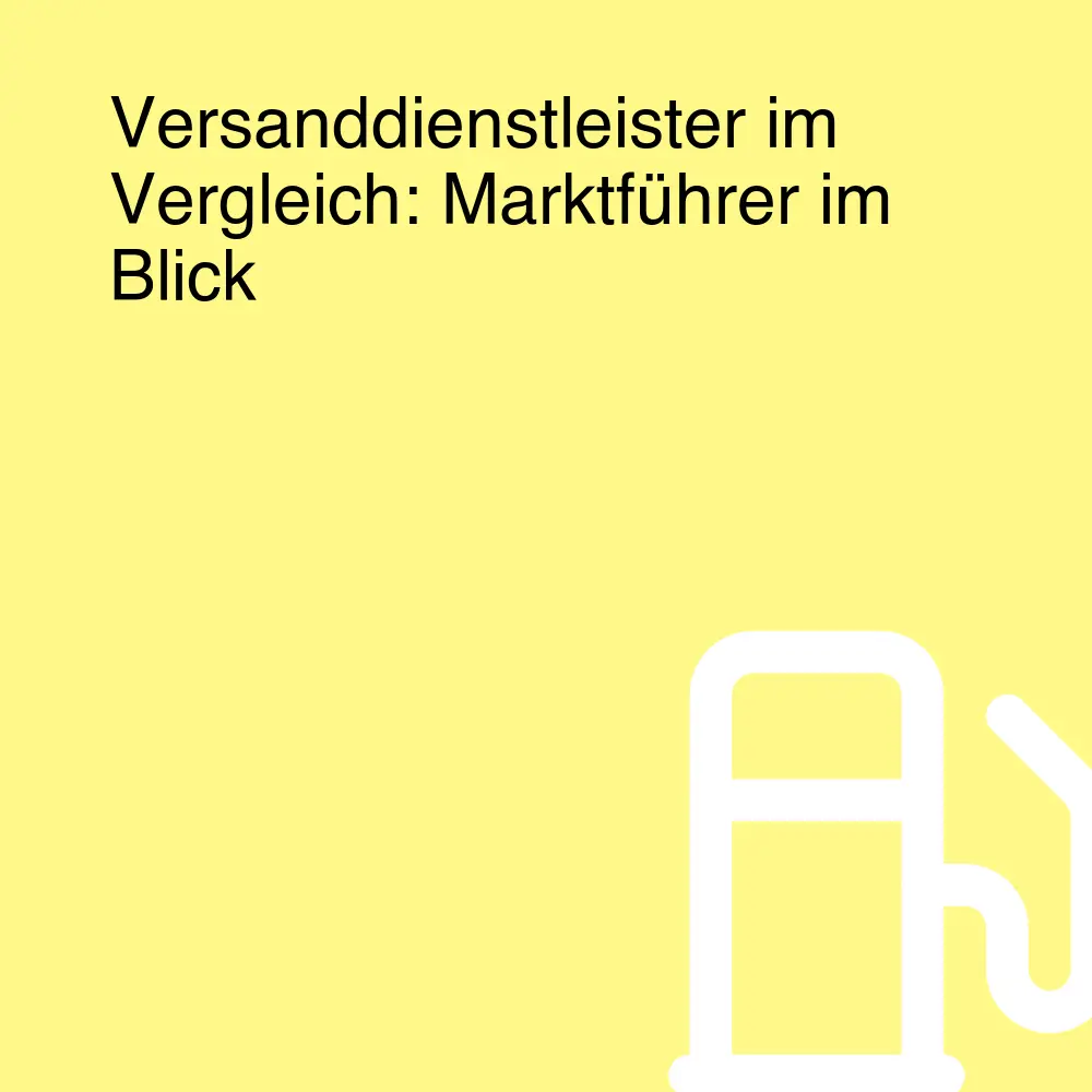 Versanddienstleister im Vergleich: Marktführer im Blick Versanddienstleister im Vergleich: Marktführer im Blick