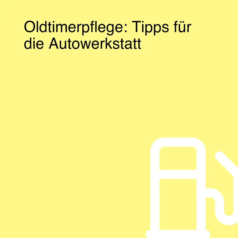 Oldtimerpflege: Tipps für die Autowerkstatt Oldtimerpflege: Tipps für die Autowerkstatt