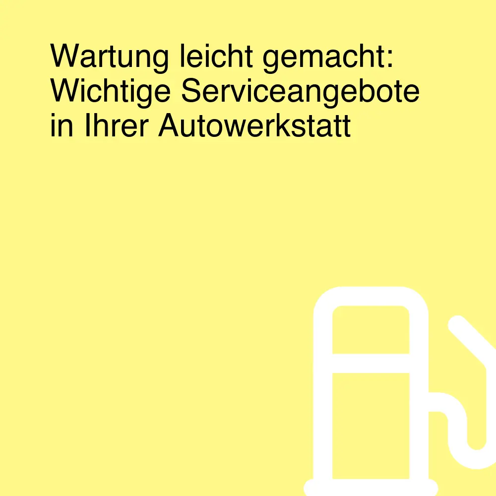 Wartung leicht gemacht: Wichtige Serviceangebote in Ihrer Autowerkstatt