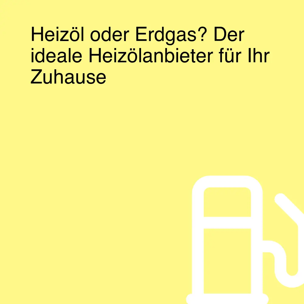 Heizöl oder Erdgas? Der ideale Heizölanbieter für Ihr Zuhause Heizöl oder Erdgas? Der ideale Heizölanbieter für Ihr Zuhause