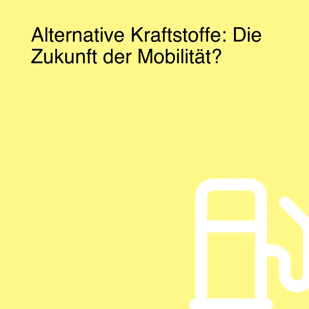 Alternative Kraftstoffe: Die Zukunft der Mobilität?