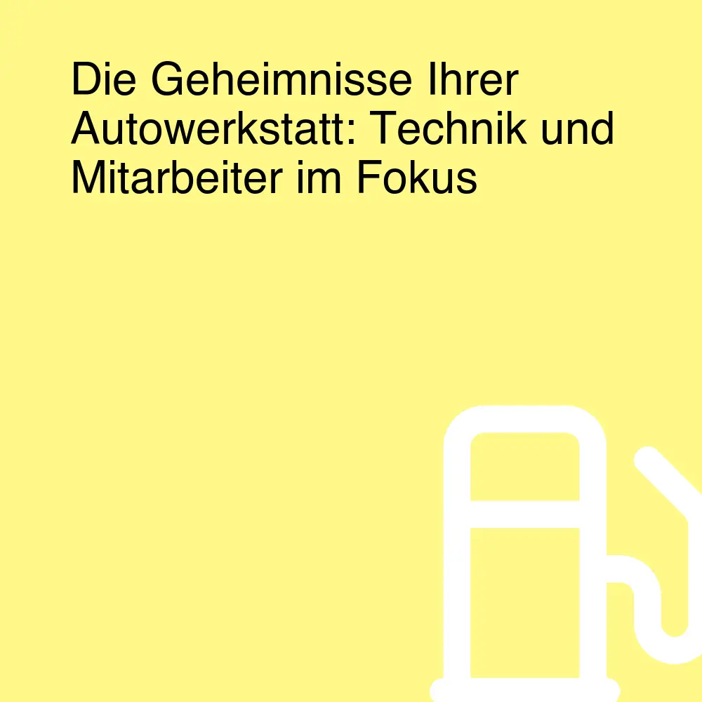 Die Geheimnisse Ihrer Autowerkstatt: Technik und Mitarbeiter im Fokus Die Geheimnisse Ihrer Autowerkstatt: Technik und Mitarbeiter im Fokus
