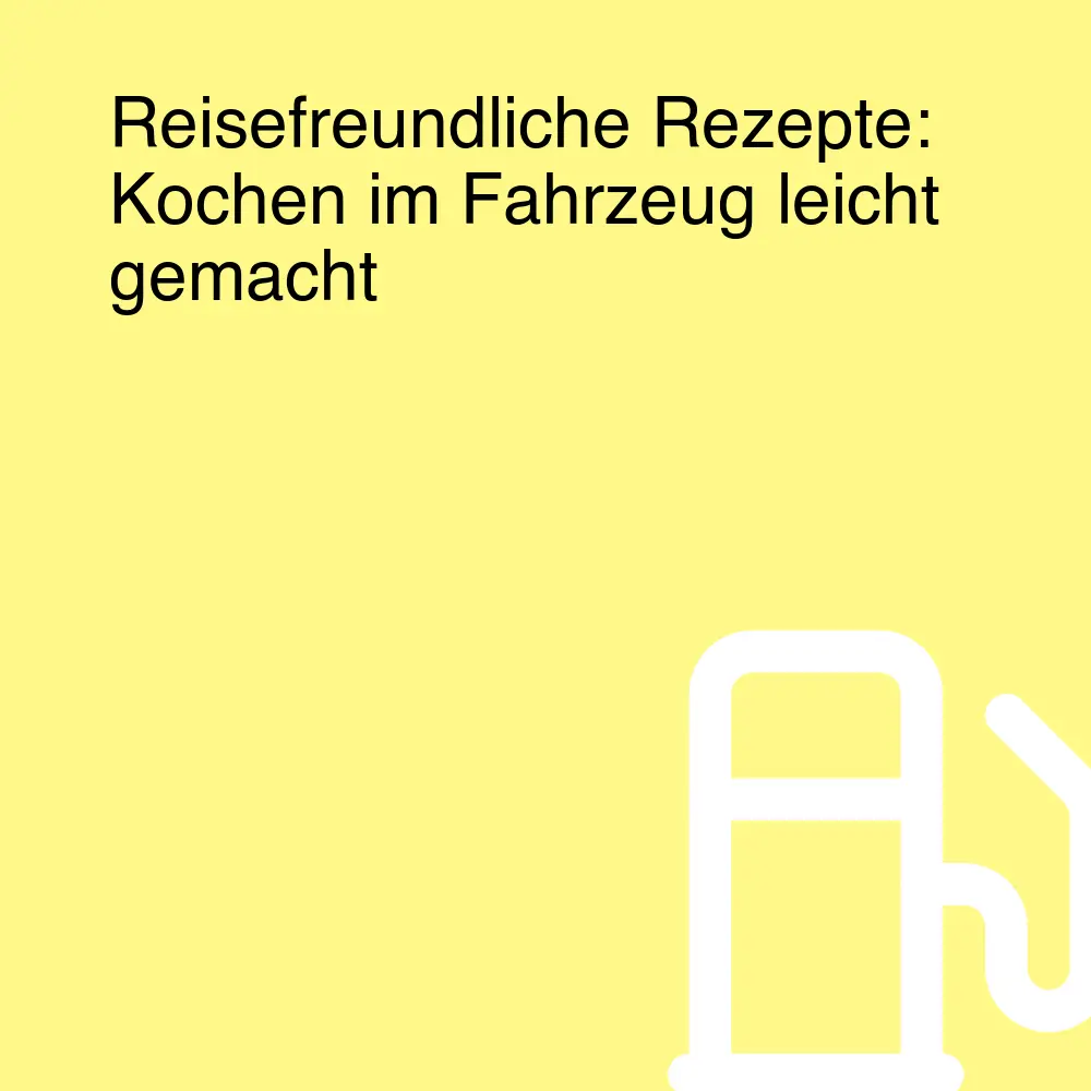 Reisefreundliche Rezepte: Kochen im Fahrzeug leicht gemacht Reisefreundliche Rezepte: Kochen im Fahrzeug leicht gemacht