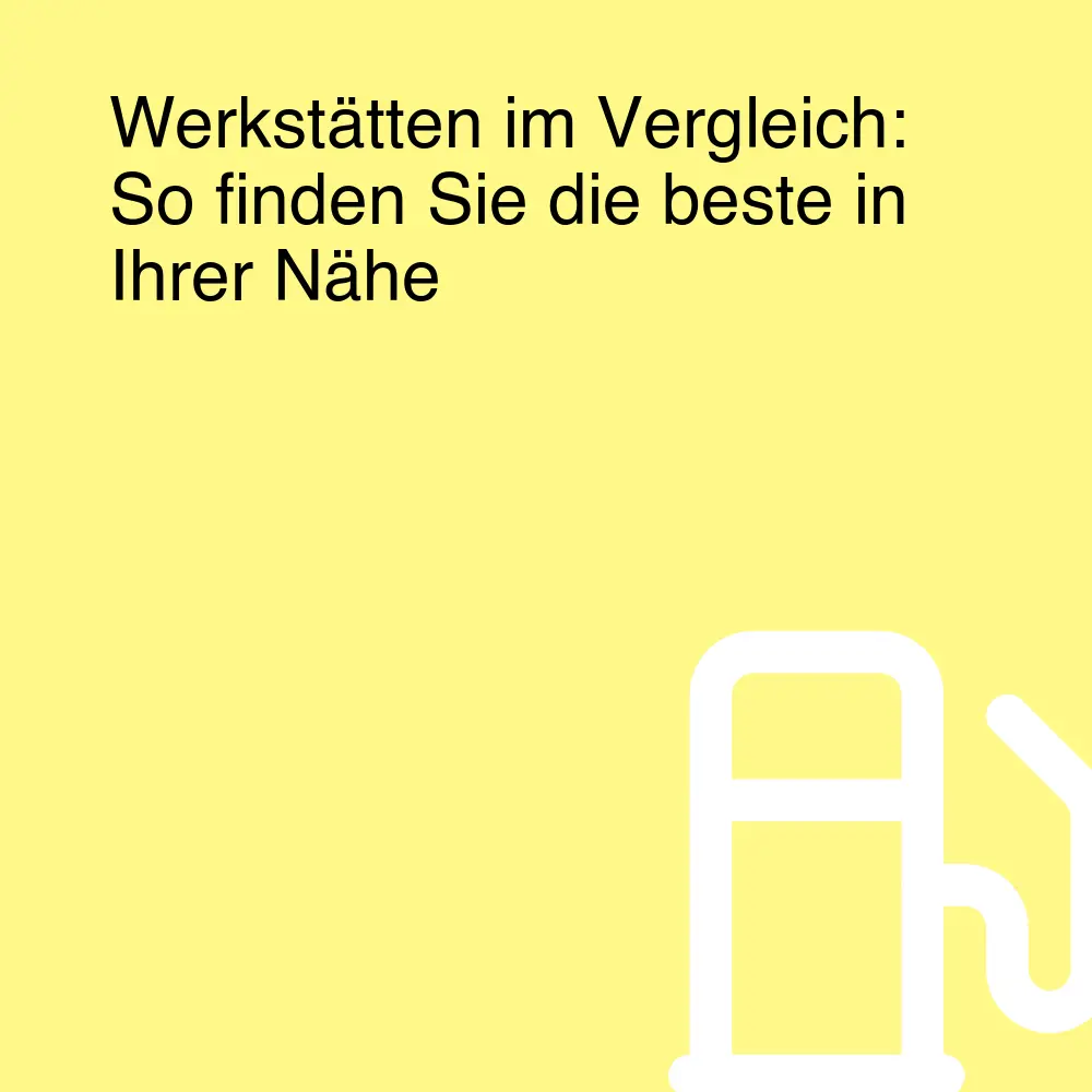 Werkstätten im Vergleich: So finden Sie die beste in Ihrer Nähe