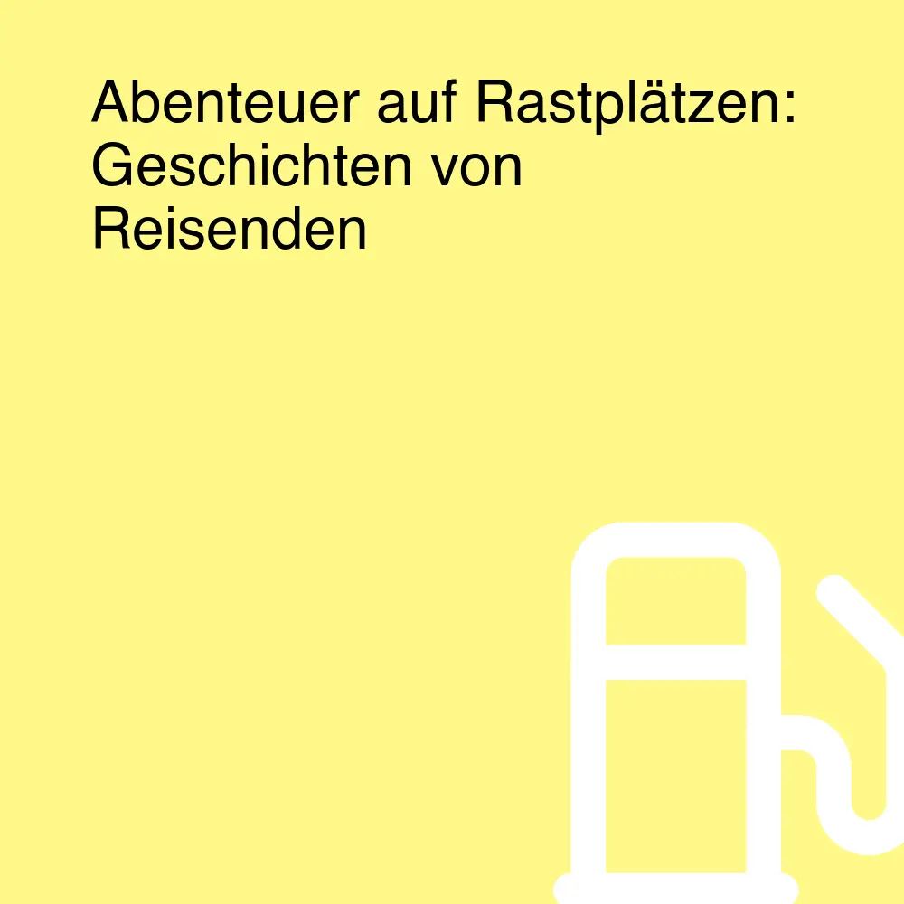Abenteuer auf Rastplätzen: Geschichten von Reisenden