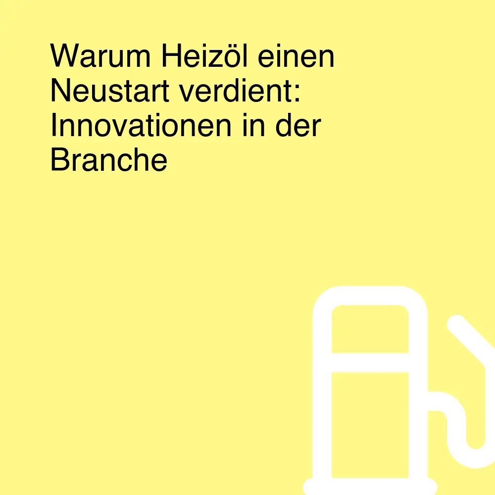 Warum Heizöl einen Neustart verdient: Innovationen in der Branche