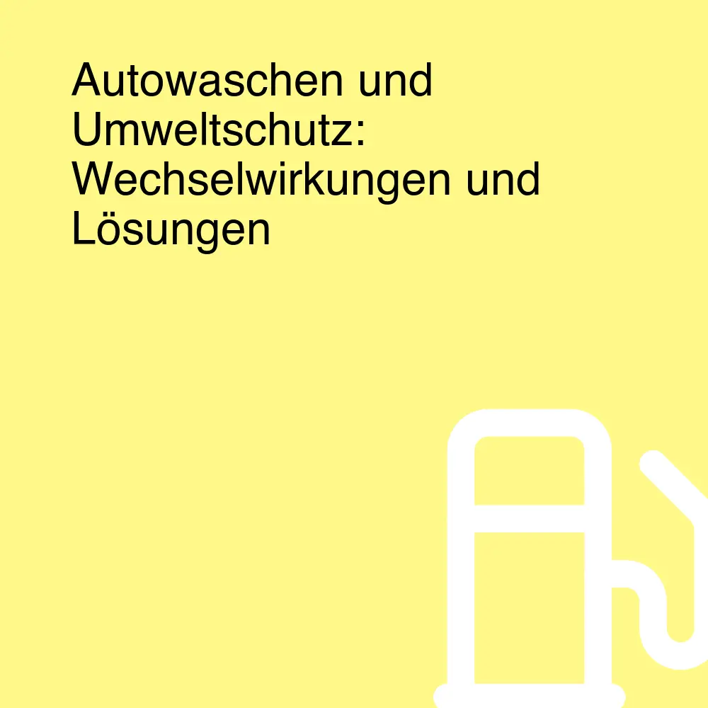 Autowaschen und Umweltschutz: Wechselwirkungen und Lösungen Autowaschen und Umweltschutz: Wechselwirkungen und Lösungen