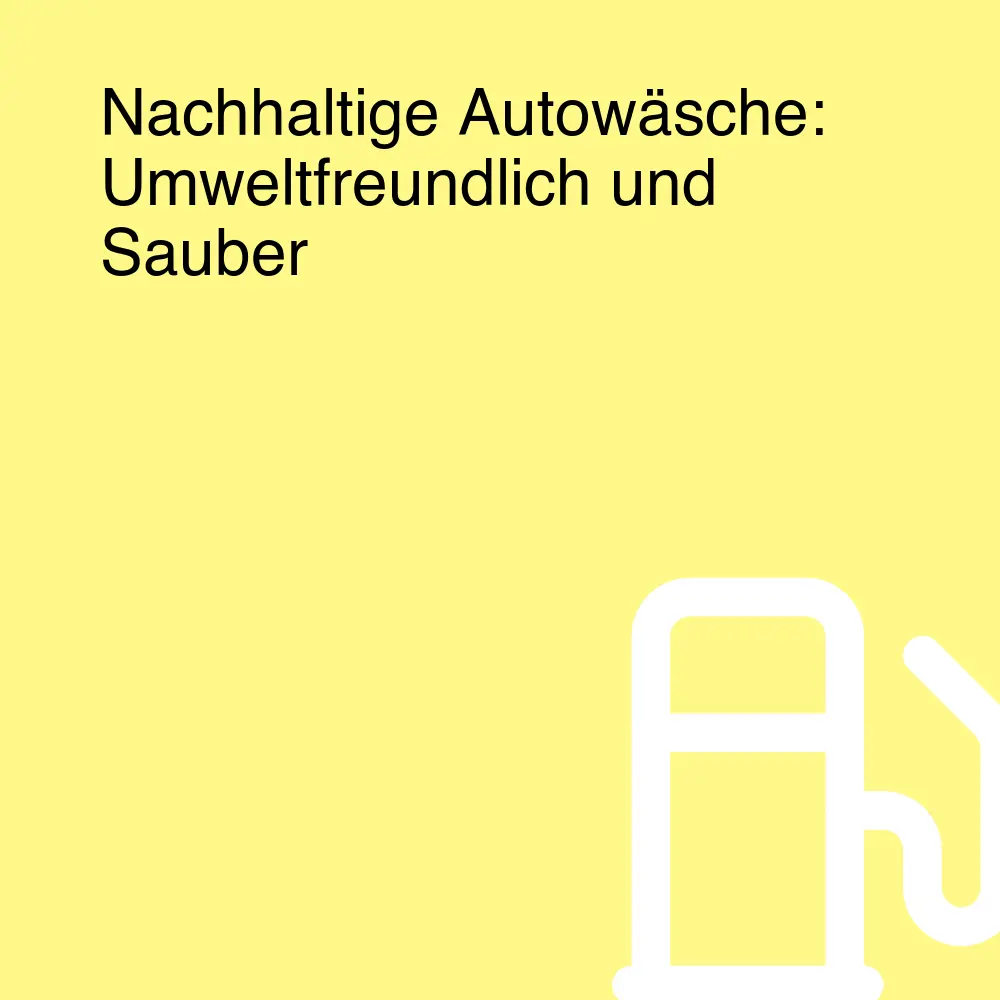 Nachhaltige Autowäsche: Umweltfreundlich und Sauber