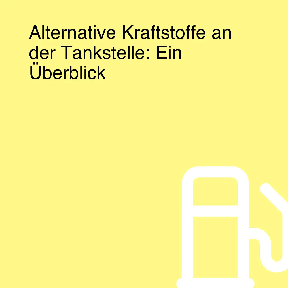 Alternative Kraftstoffe an der Tankstelle: Ein Überblick Alternative Kraftstoffe an der Tankstelle: Ein Überblick