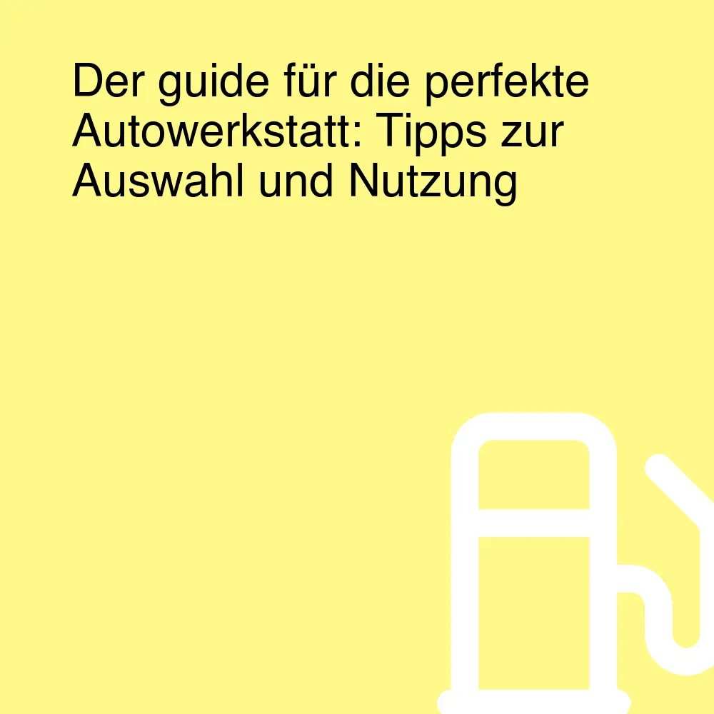 Der guide für die perfekte Autowerkstatt: Tipps zur Auswahl und Nutzung Der guide für die perfekte Autowerkstatt: Tipps zur Auswahl und Nutzung