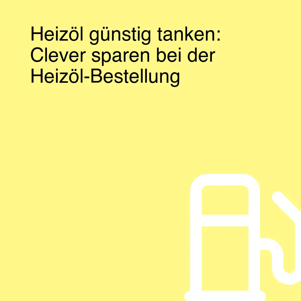 Heizöl günstig tanken: Clever sparen bei der Heizöl-Bestellung Heizöl günstig tanken: Clever sparen bei der Heizöl-Bestellung