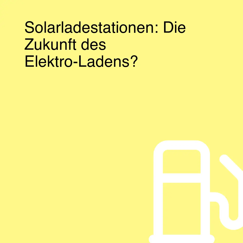Solarladestationen: Die Zukunft des Elektro-Ladens? Solarladestationen: Die Zukunft des Elektro-Ladens?