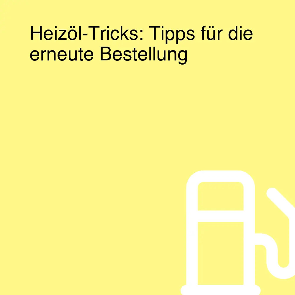 Heizöl-Tricks: Tipps für die erneute Bestellung Heizöl-Tricks: Tipps für die erneute Bestellung