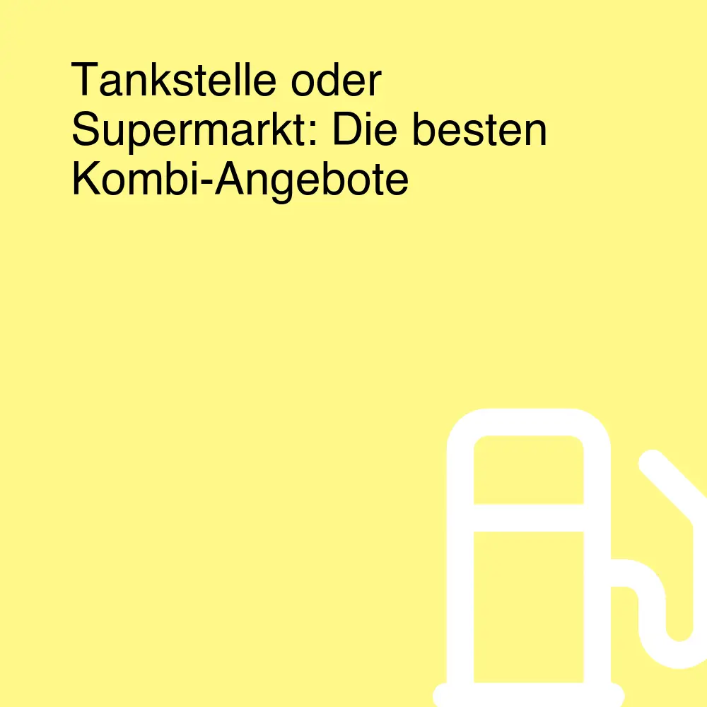Tankstelle oder Supermarkt: Die besten Kombi-Angebote