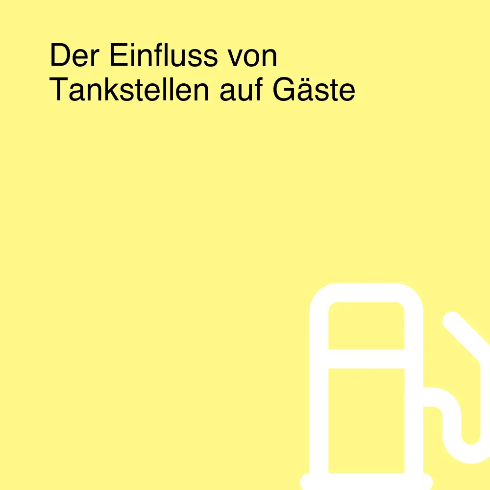 Der Einfluss von Tankstellen auf Gäste Der Einfluss von Tankstellen auf Gäste