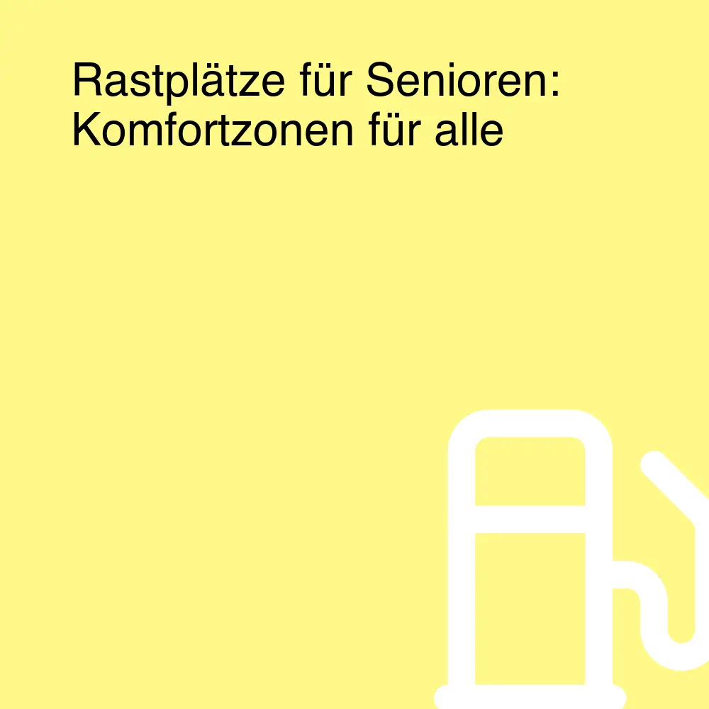 Rastplätze für Senioren: Komfortzonen für alle Rastplätze für Senioren: Komfortzonen für alle