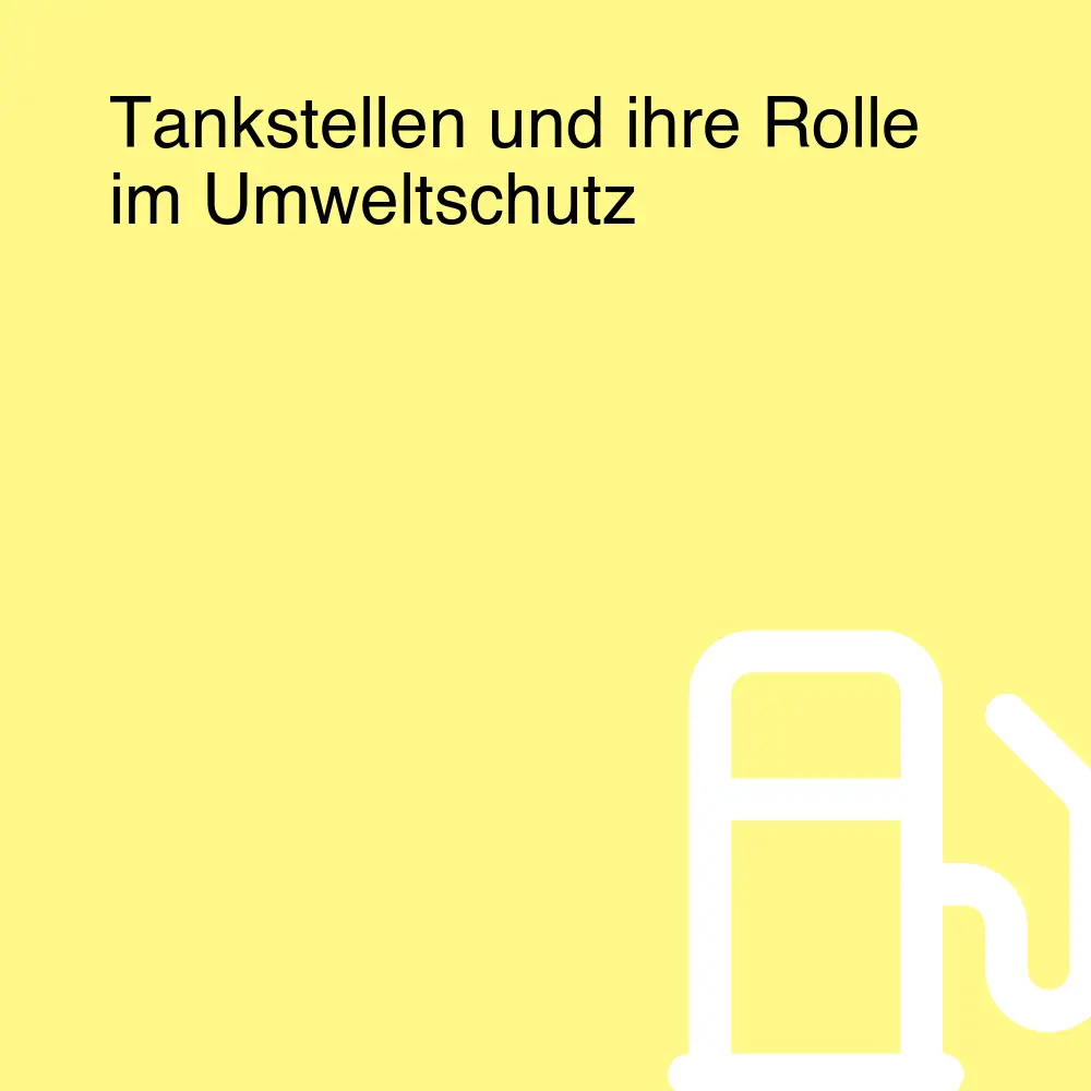 Tankstellen und ihre Rolle im Umweltschutz