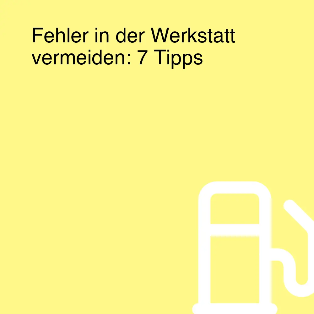 Fehler in der Werkstatt vermeiden: 7 Tipps