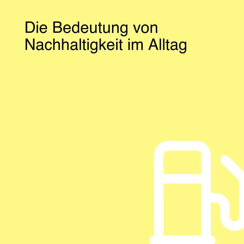 Die Bedeutung von Nachhaltigkeit im Alltag