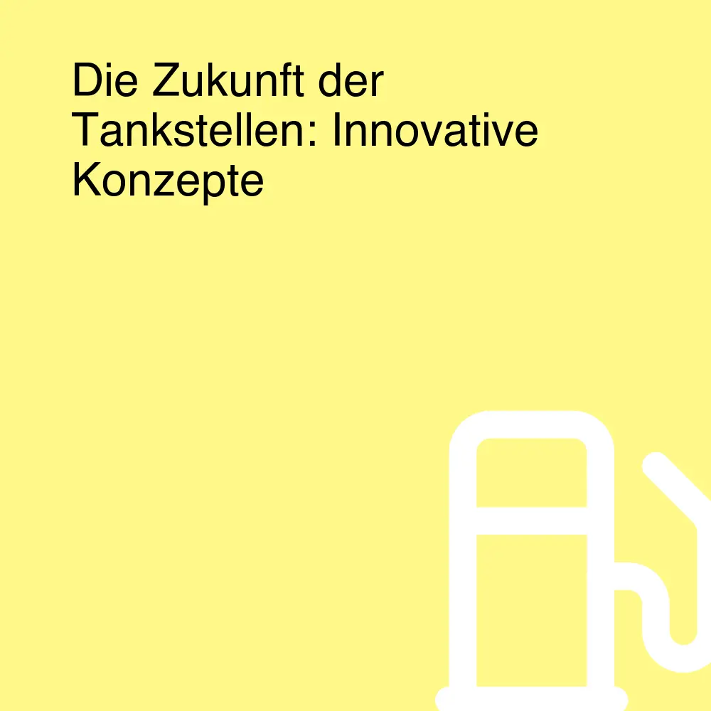 Die Zukunft der Tankstellen: Innovative Konzepte