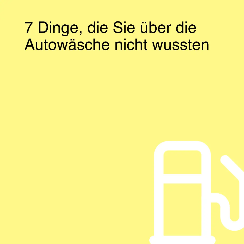 7 Dinge, die Sie über die Autowäsche nicht wussten