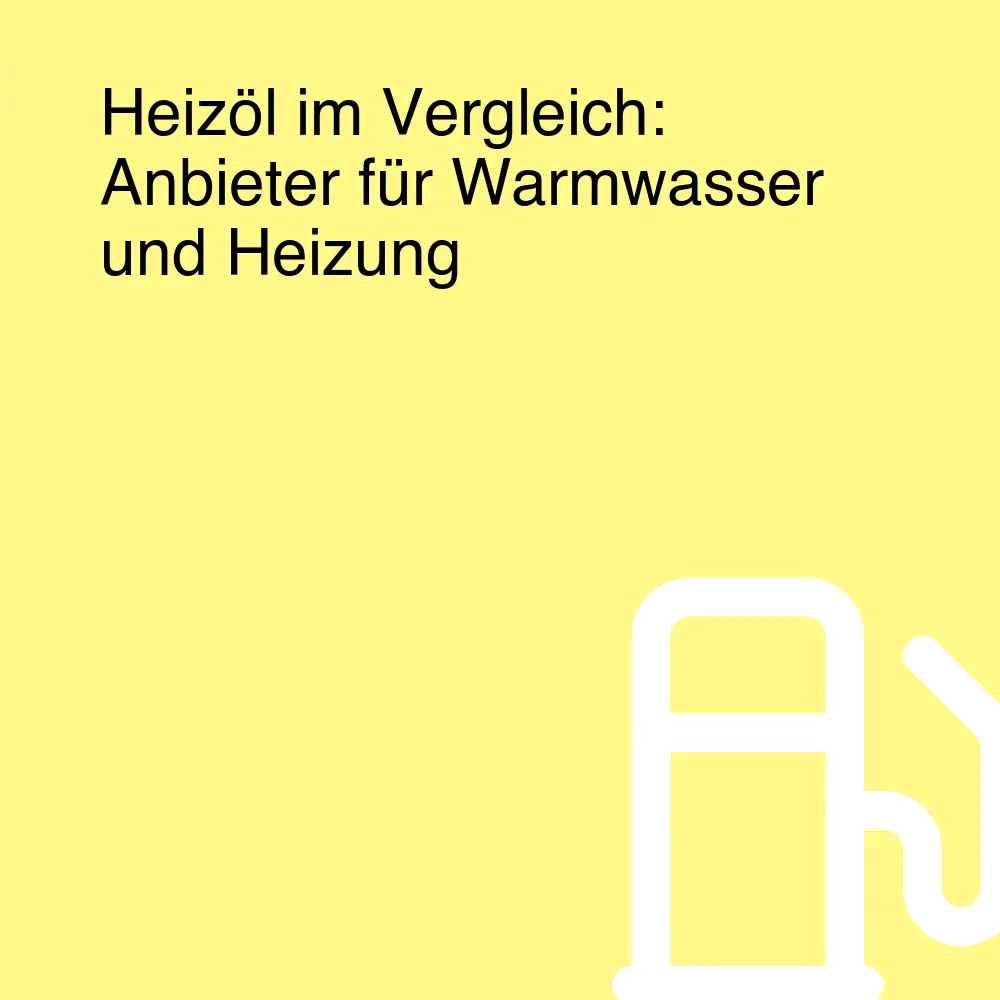 Heizöl im Vergleich: Anbieter für Warmwasser und Heizung
