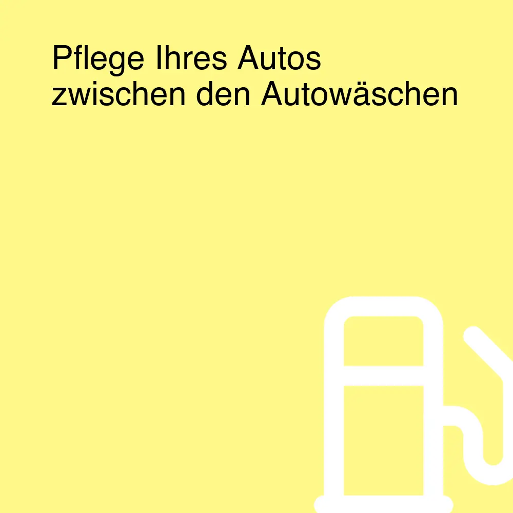 Pflege Ihres Autos zwischen den Autowäschen