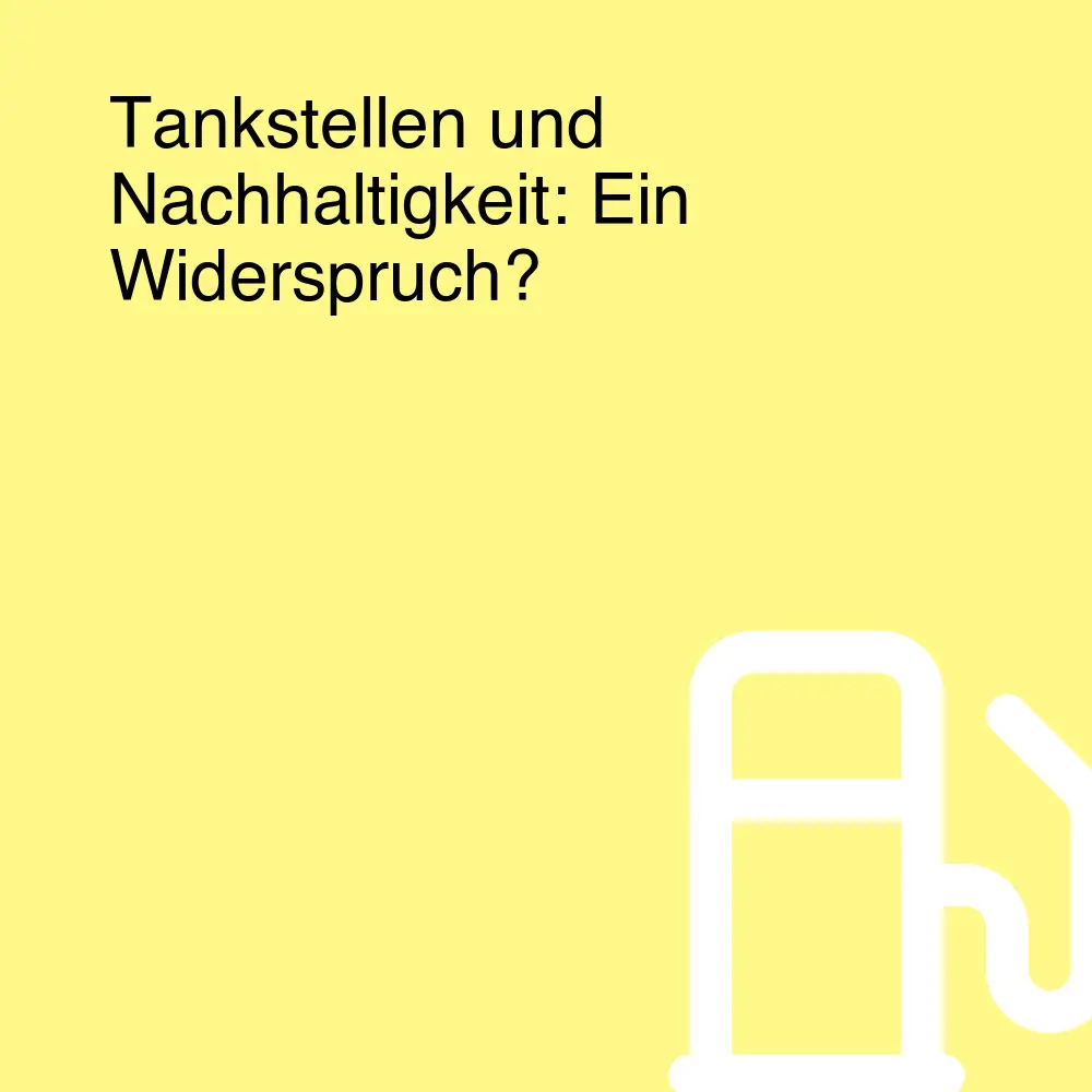 Tankstellen und Nachhaltigkeit: Ein Widerspruch?