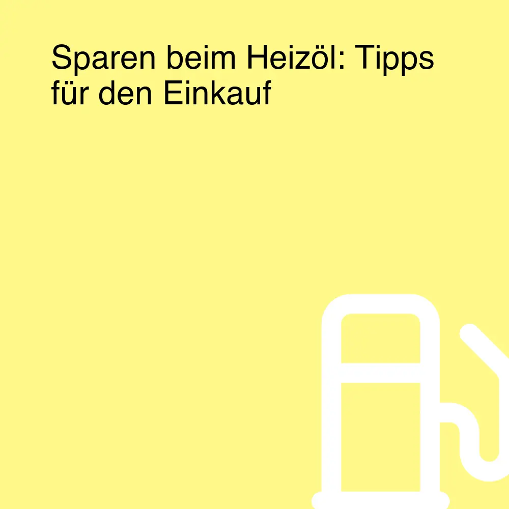 Sparen beim Heizöl: Tipps für den Einkauf