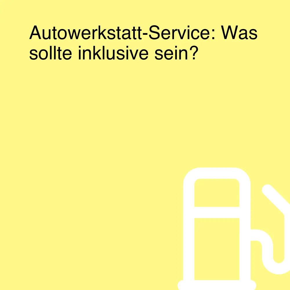 Autowerkstatt-Service: Was sollte inklusive sein?