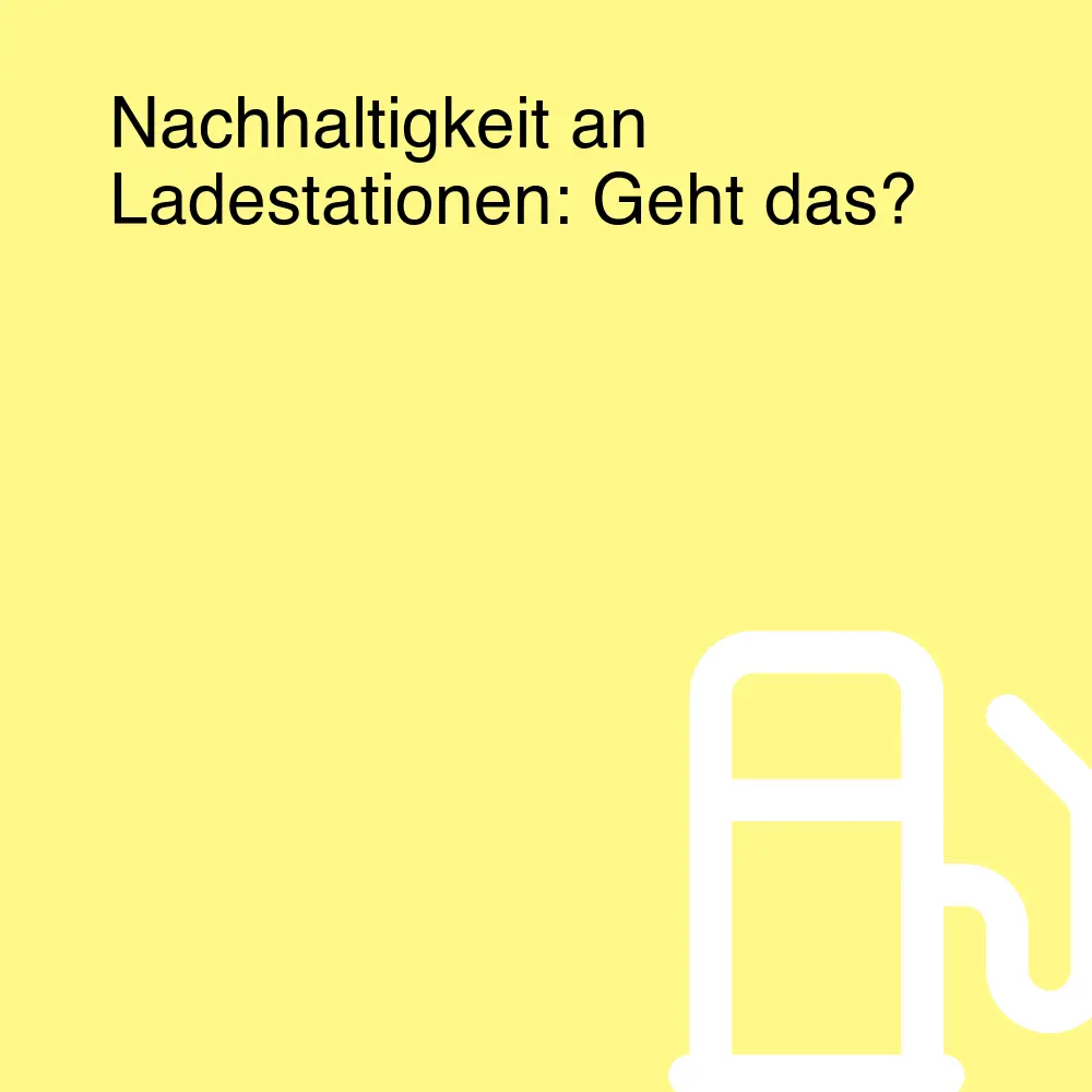 Nachhaltigkeit an Ladestationen: Geht das?