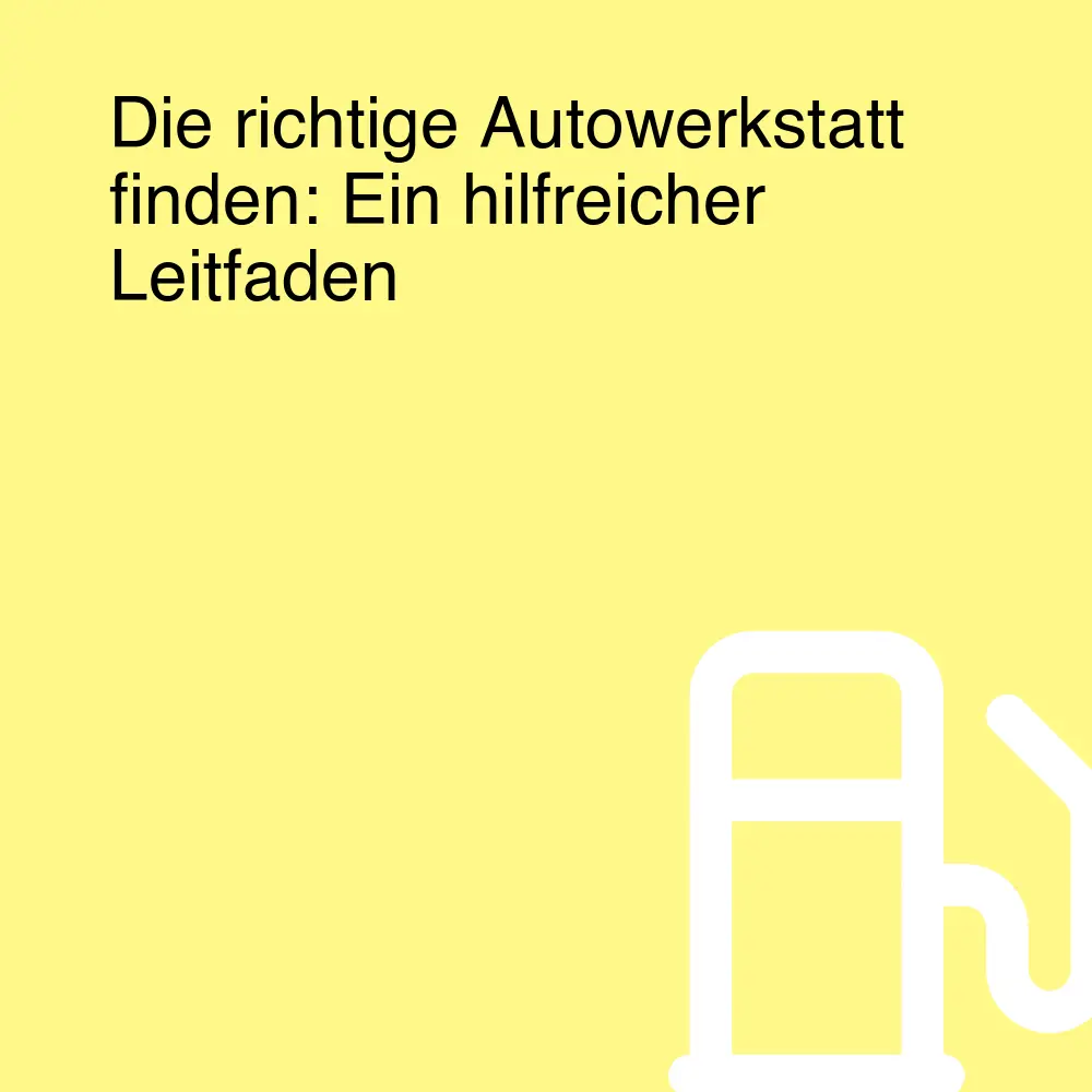 Die richtige Autowerkstatt finden: Ein hilfreicher Leitfaden