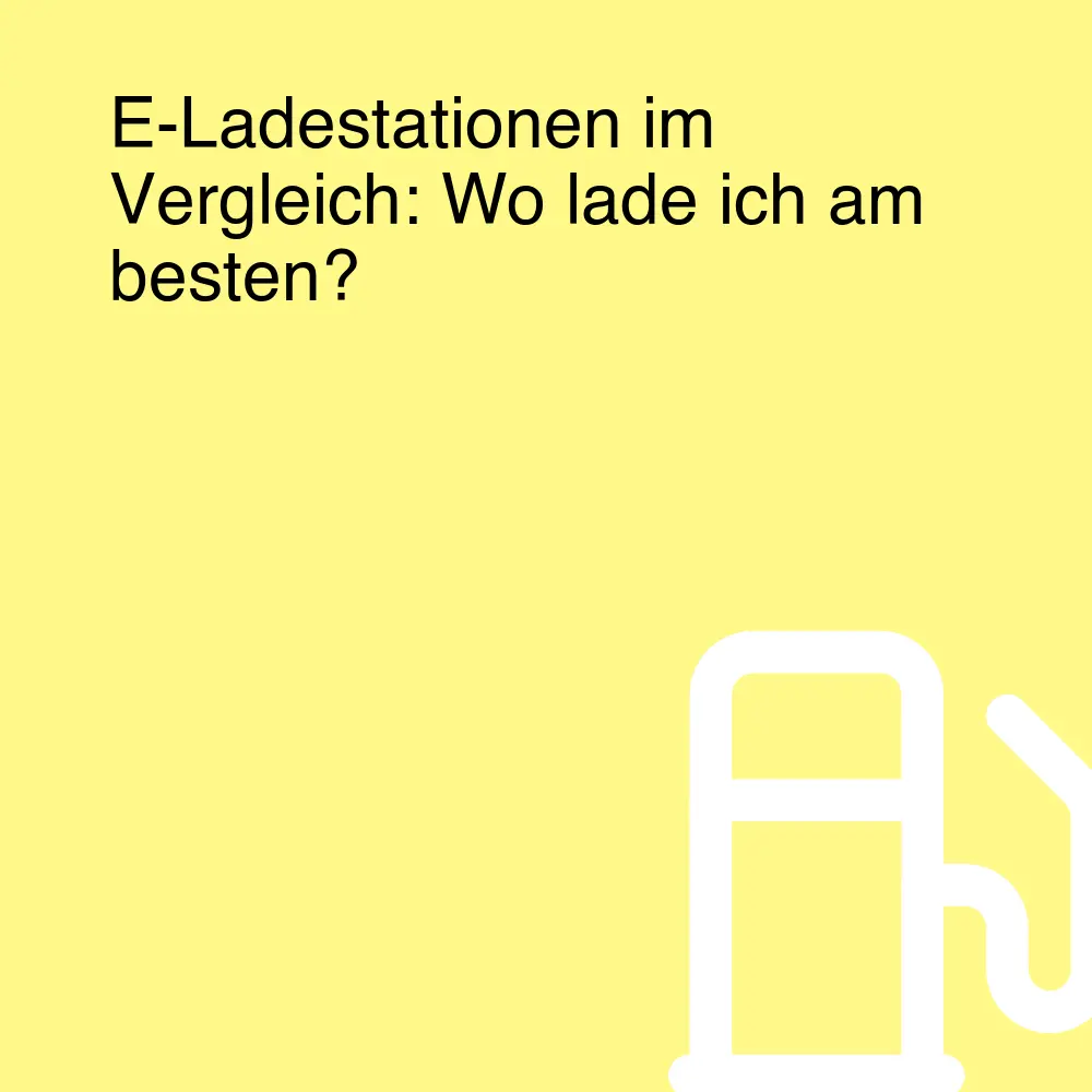 E-Ladestationen im Vergleich: Wo lade ich am besten?