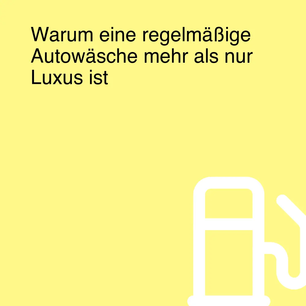 Warum eine regelmäßige Autowäsche mehr als nur Luxus ist